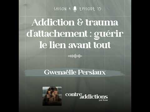 S4E15 - Addiction & trauma d'attachement : guérir le lien avant tout - Gwenaëlle Persiaux