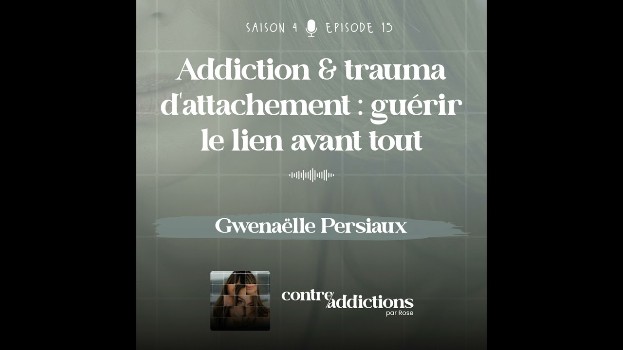 S4E15 - Addiction & trauma d'attachement : guérir le lien avant tout - Gwenaëlle Persiaux