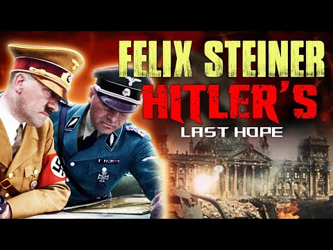 Felix Steiner: The Man Behind Hitler's Last Stand