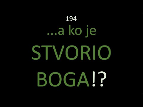 194 A KO JE STVORIO BOGA  - Kontra pitanje: Ko je stvorio Univerzum koji je tebe stvorio
