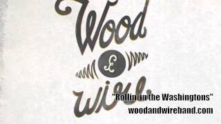 Wood & Wire - "Rollin' in the Washingtons"