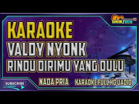 Valdy Nyonk - Rindu Dirimu Yang Dulu KARAOKE NADA PRIA | KARAOKE TANPA VOKAL FULL HD AUDIO
