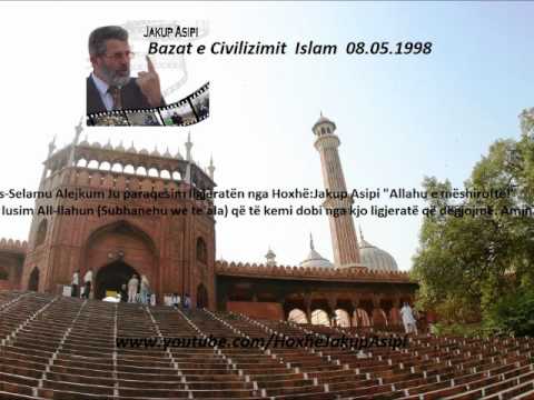 ''Bazat e Civilizimit Islam'' Hoxhë:Jakup Asipi (Allahu e mëshiroftë!)