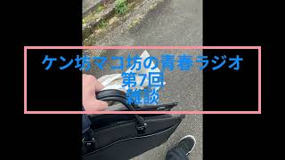ケン坊マコ坊の青春ラジオ.第7回.雑談
