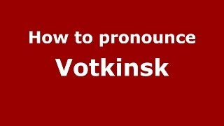 How to pronounce Votkinsk