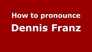 How to pronounce Dennis Franz