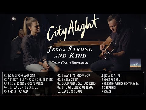 CityAlight - Jesus Strong And Kind - Greatest Hits Full Album - 15 Hit Songs by CityAlight