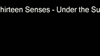 Thirteen Senses - Under the Sun