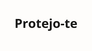 Protejo-te nasıl telaffuz edilir