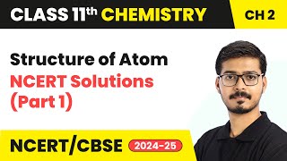 Structure of Atom - NCERT Solutions (Part 1) | Class 11 Chemistry Chapter 2 | CBSE | 2024-25