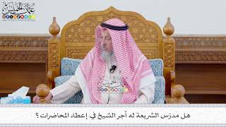601 - هل مدرّس الشريعة له أجر الشيخ في إعطاء المحاضرات؟ - عثمان الخميس