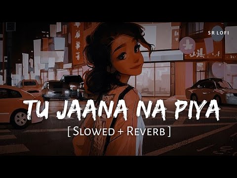 Tu Jaana Na Piya (Slowed + Reverb) | King | New Life | SR Lofi
