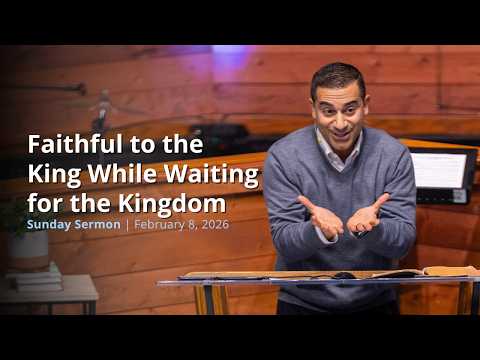 February 8, 2026 - Faithful to the King While Waiting for the Kingdom (Luke 19:11-27)
