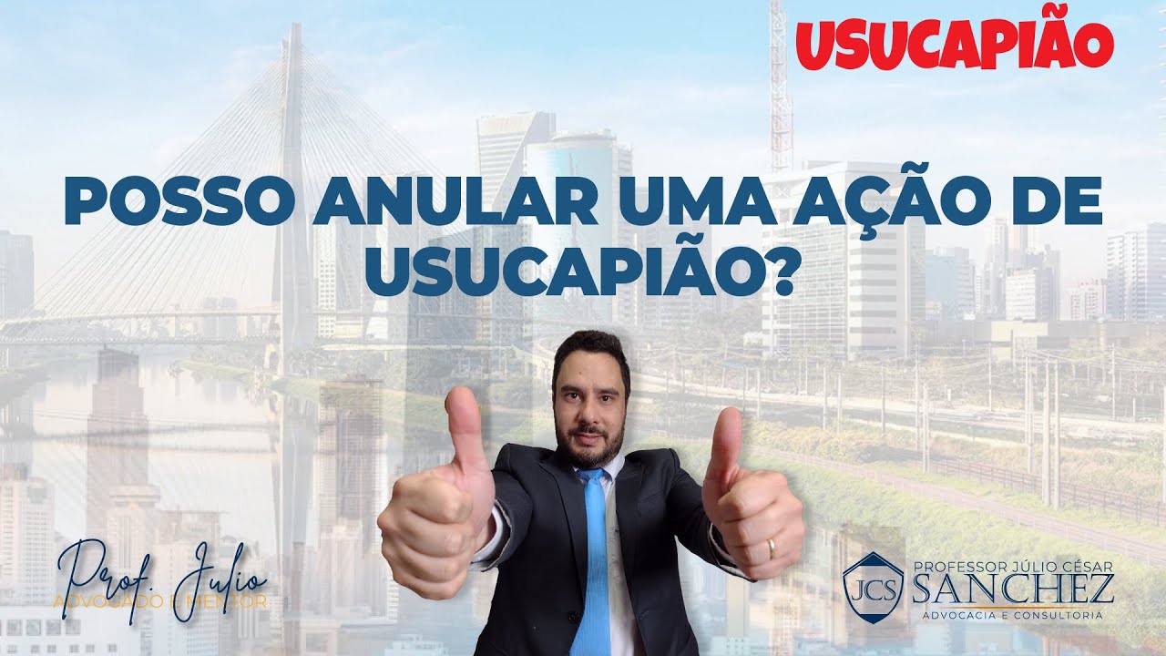 POSSO ANULAR UMA AÇÃO DE USUCAPIÃO?