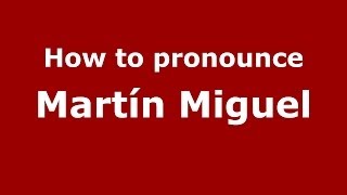 How to pronounce Martín Miguel