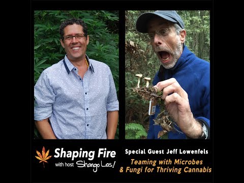 Shaping Fire Ep. 21 - Teaming with Microbes and Fungi for Thriving Cannabis with Jeff Lowenfels