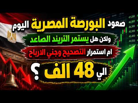 صعود البورصة المصرية اليوم ولكن هل يستمر التريند الصاعد ام استمرار التصحيح وجني الارباح الي 48 الف ؟
