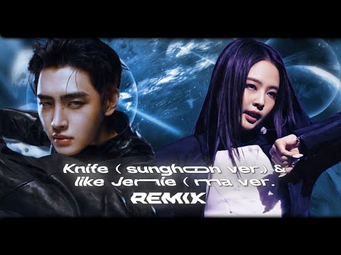 KNIFE ( SUNGHOON VER. ) &times; LIKE JENNIE ( MMA VER. ) - REMIX || FIRST SELF MADE REMIX 