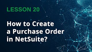 How to Create a Purchase Order in NetSuite - Lesson 20