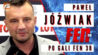 PAWEŁ JÓŹWIAK: UWAŻAM, ŻE BYŁO NIEŹLE, CIEKAWE WALKI, GORĄCA ATMOSFERA NA TRYBUNACH! PO FEN 38!