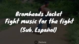 Bromheads Jacket - Fight music for the fight (Sub.Español)