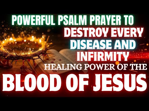 Powerful Psalm Prayer to Destroy Every Disease and Infirmity | Healing Power of the Blood of Jesus