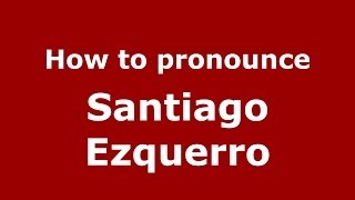 How to pronounce Santiago Ezquerro