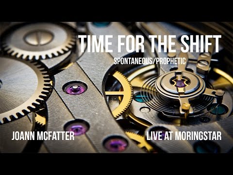 Joann Mcfatter: Time for the Shift (Spotaneous/Propehetic Worship)