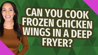 Can you cook frozen chicken wings in a deep fryer?
