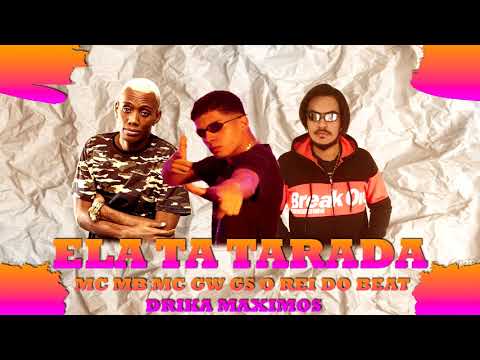 MC MB MC GW DRIKA MAXIMOS  GS O REI DO BEAT - ELA TA TARADA