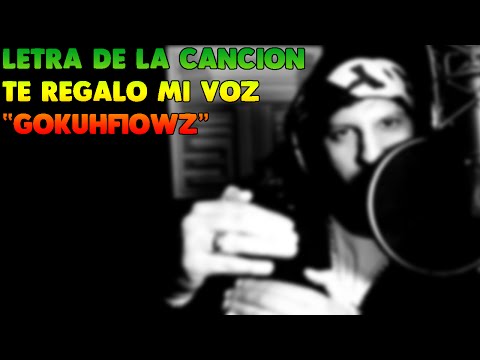 Letra De La Cancion "Te Regalo Mi Voz" De "GokuhFlowZ"