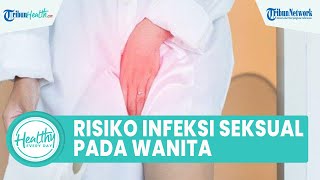 Faktor Risiko Infeksi Menular Seksual pada Wanita Bisa Picu Komplikasi, Satu di Antaranya Kemandulan