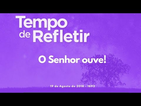 Tempo de Refletir 1692 - O Senhor ouve!