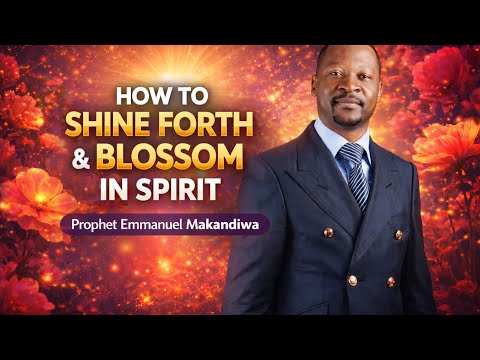 How to shine forth or blossom in spirit, prophet Emmanuel makandiwa 