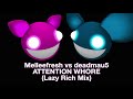 Melleefresh vs deadmau5 / Attention Whore (Lazy Rich Remix)