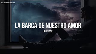José José - La Barca De Nuestro Amor (Letra/Lyrics)