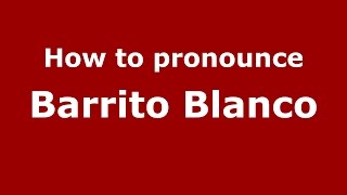 How to pronounce Barrito Blanco