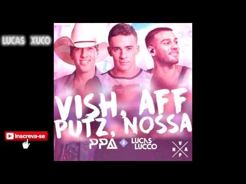 LUCAS LUCCO E PPA - Vish, Aff, Putz, Nossa (Lançamento 2017)