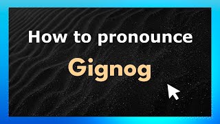 How to pronounce Gignog
