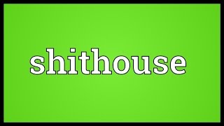 Shithouse Meaning