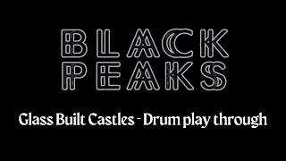 Black Peaks / Glass Built Castles / Drum Playthrough