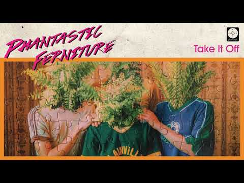Phantastic Ferniture - Take It Off [OFFICIAL AUDIO]