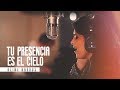 Tu Presencia Es El Cielo (Your Presence Is Heaven To Me)