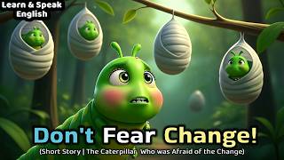 Don’t Fear Change | Trust the Process | The Caterpillar Who Was Afraid Of the Change | Short Story