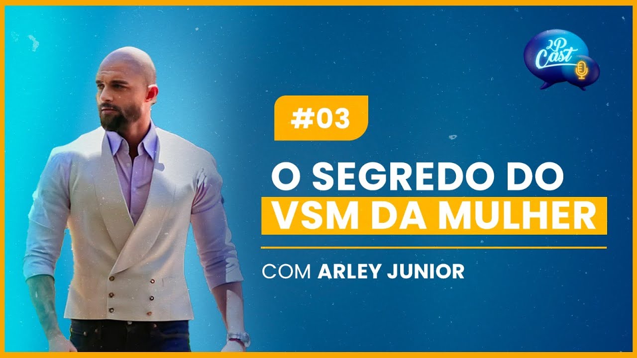 O segredo do VSM da mulher - Arley Junior #2pcast