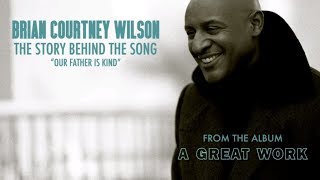 Brian Courtney Wilson - Our Father Is Kind (Song Story)