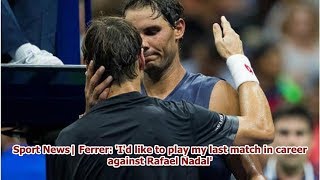 Sport News| Ferrer: 'I'd like to play my last match in career against Rafael Nadal'