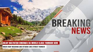 Gilgit Baltistan Emerges As World Class Tourism Gem | Breaking News | Express247