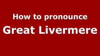 How to pronounce Great Livermere