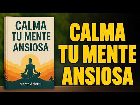 Cómo Calmar Tu MENTE Ansiosa, Elimina Estrés, Ansiedad y Ahuyenta Toda Mala Energía | Audiolibro